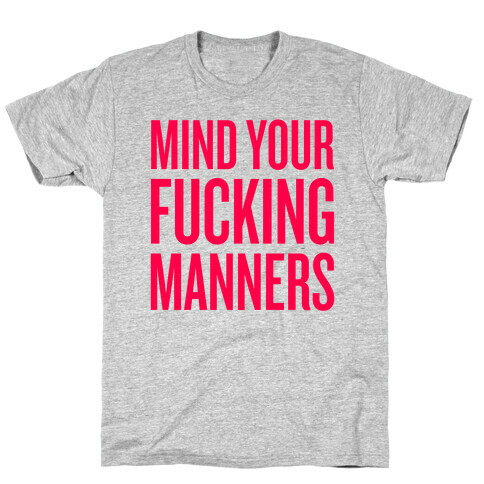 Mind Your F***ing Manners T-Shirt