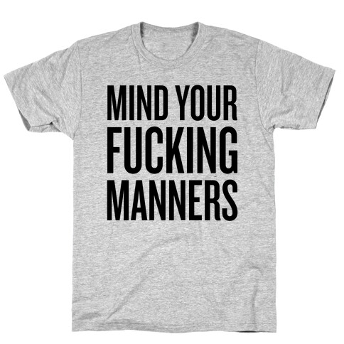 Mind Your F***ing Manners T-Shirt
