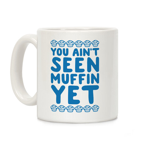 You Ain't Seen Muffin Yet Coffee Mug