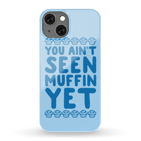 You Ain't Seen Muffin Yet Phone Case