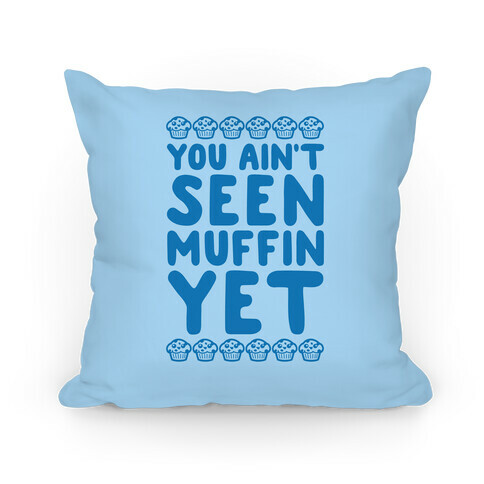 You Ain't Seen Muffin Yet Pillow