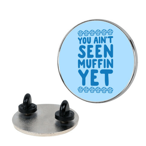 You Ain't Seen Muffin Yet Pin