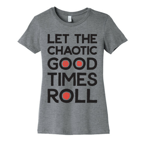 Let The Chaotic Good Times Roll Womens T-Shirt