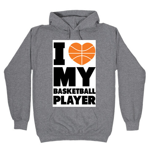 I Love My Basketball Player Hooded Sweatshirt