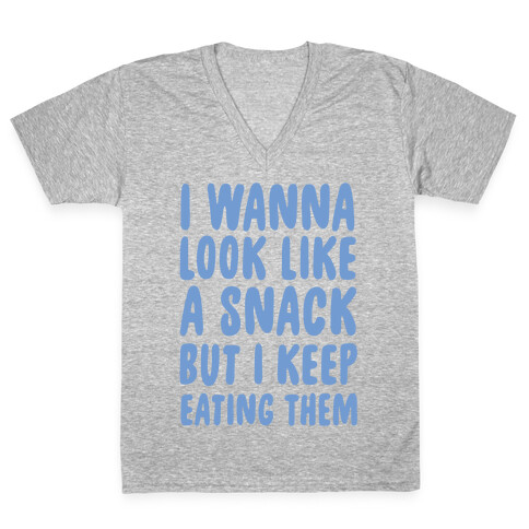 I Wanna Look Like a Snack But I Keep Eating Them V-Neck Tee Shirt