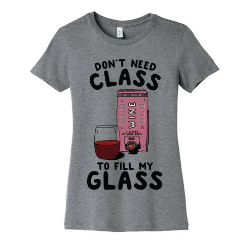 Don't Need Class to Fill My Glass Box Wine Womens T-Shirt