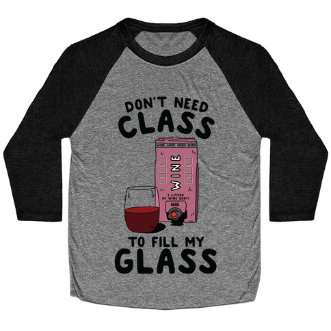 Don't Need Class to Fill My Glass Box Wine Baseball Tee