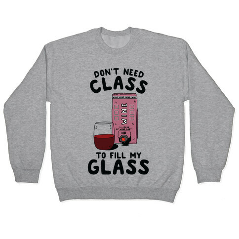 Don't Need Class to Fill My Glass Box Wine Pullover