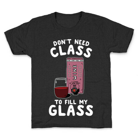 Don't Need Class to Fill My Glass Box Wine Kids T-Shirt