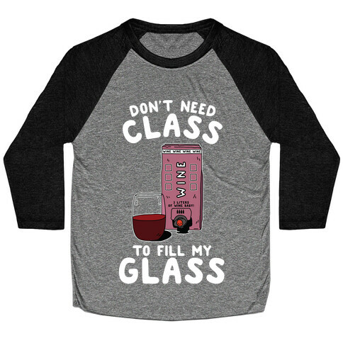 Don't Need Class to Fill My Glass Box Wine Baseball Tee