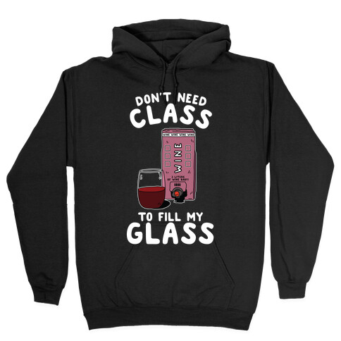 Don't Need Class to Fill My Glass Box Wine Hooded Sweatshirt