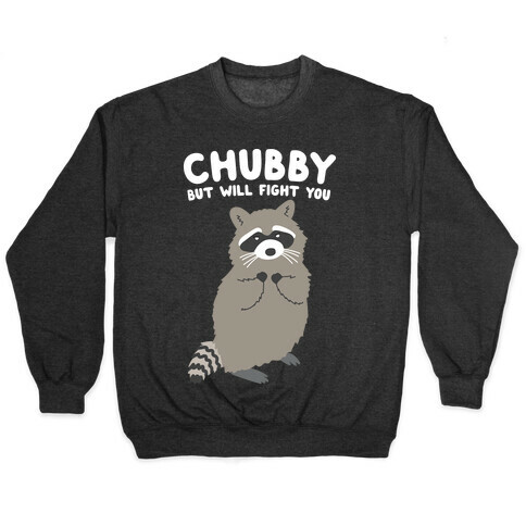 Chubby But I Will Fight You Raccoon Pullover