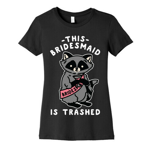 This Bridesmaid is Trashed Raccoon Bachelorette Party Womens T-Shirt