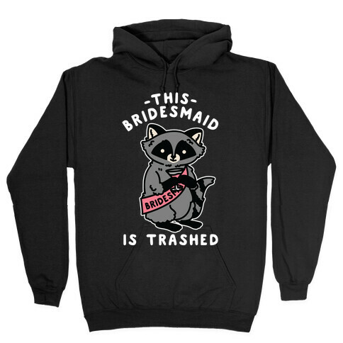 This Bridesmaid is Trashed Raccoon Bachelorette Party Hooded Sweatshirt