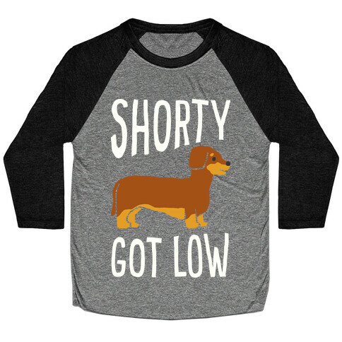 Shorty Got Low Dachshund Baseball Tee