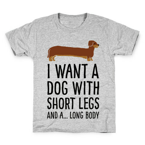 I Want A Dog With Short Legs And A Long Body Dachshund Kids T-Shirt