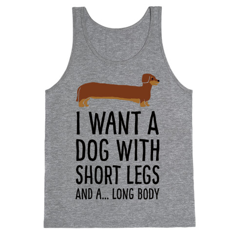 I Want A Dog With Short Legs And A Long Body Dachshund Tank Top