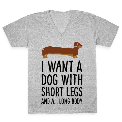 I Want A Dog With Short Legs And A Long Body Dachshund V-Neck Tee Shirt