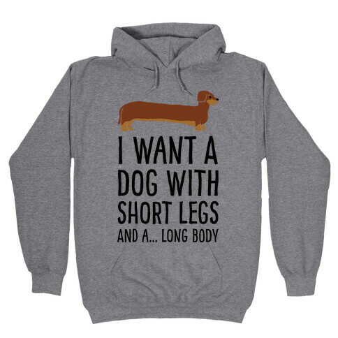 I Want A Dog With Short Legs And A Long Body Dachshund Hooded Sweatshirt