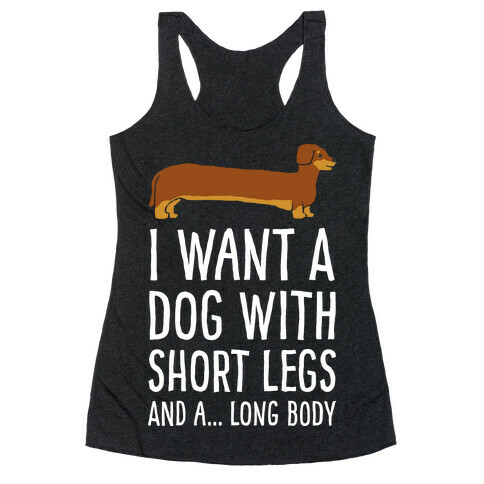 I Want A Dog With Short Legs And A Long Body Dachshund Racerback Tank Top