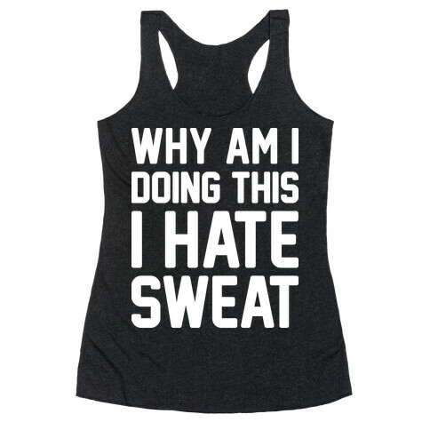 Why Am I Doing This I Hate Sweat - Workout Racerback Tank Top