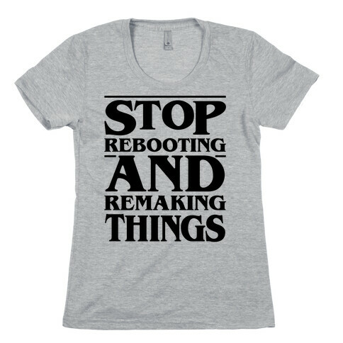 Stop Rebooting and Remaking Things Parody Womens T-Shirt