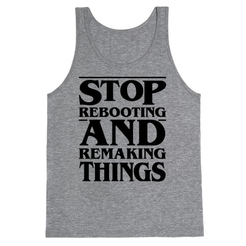 Stop Rebooting and Remaking Things Parody Tank Top