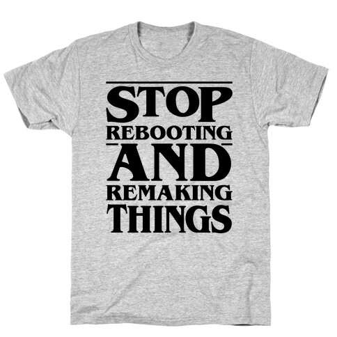 Stop Rebooting and Remaking Things Parody T-Shirt