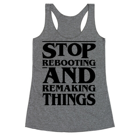 Stop Rebooting and Remaking Things Parody Racerback Tank Top