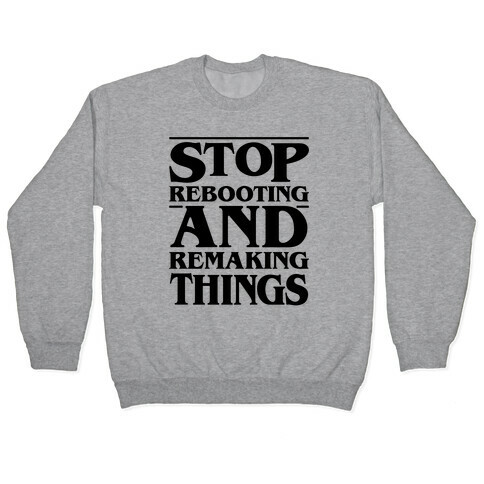 Stop Rebooting and Remaking Things Parody Pullover