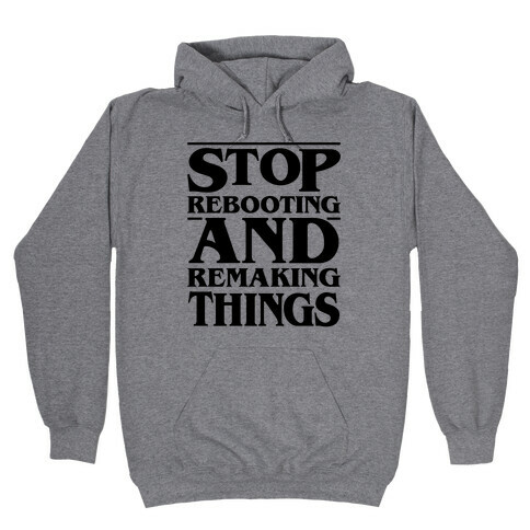 Stop Rebooting and Remaking Things Parody Hooded Sweatshirt