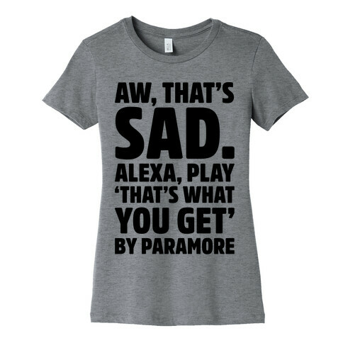 Aw That's Sad Alexa Play That's What You Get By Paramore Parody Womens T-Shirt