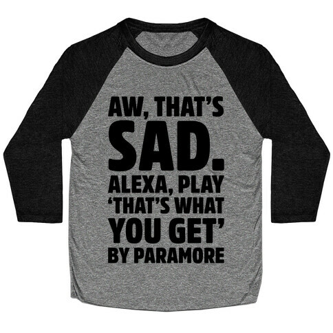 Aw That's Sad Alexa Play That's What You Get By Paramore Parody Baseball Tee