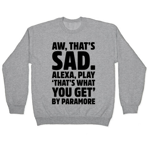 Aw That's Sad Alexa Play That's What You Get By Paramore Parody Pullover