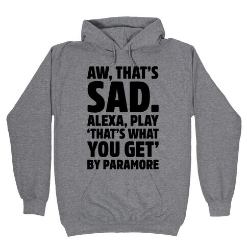 Aw That's Sad Alexa Play That's What You Get By Paramore Parody Hooded Sweatshirt