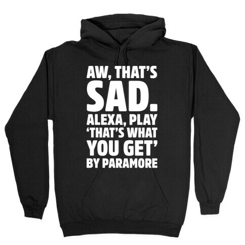 Aw That's Sad Alexa Play That's What You Get By Paramore Parody White Print Hooded Sweatshirt