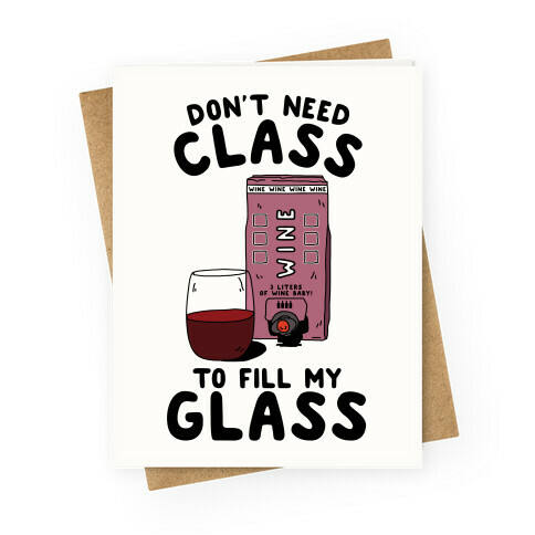 Don't Need Class to Fill My Glass Box Wine Greeting Card