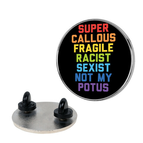 Super Callous Fragile Racist Sexist Not My Potus Pin