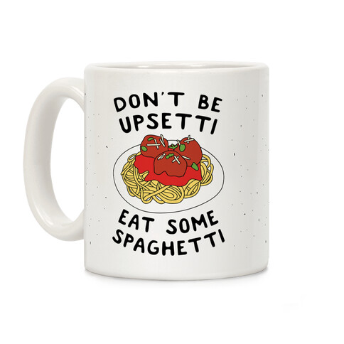 Don't Be Upsetti Eat Some Spaghetti Coffee Mug