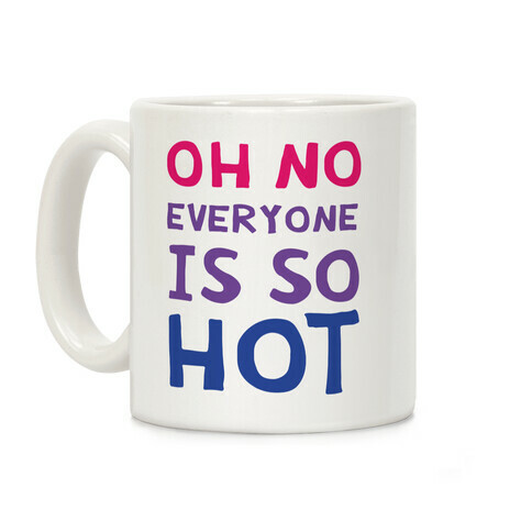 Oh No Everyone Is So Hot Bisexual Coffee Mug