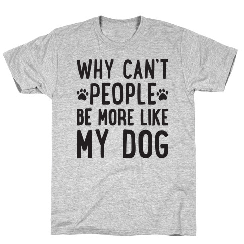 Why Can't People Be More Like My Dog T-Shirt