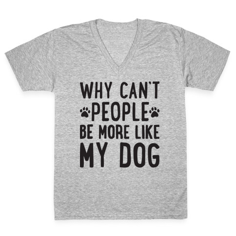 Why Can't People Be More Like My Dog V-Neck Tee Shirt