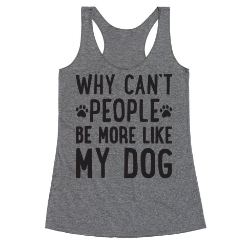 Why Can't People Be More Like My Dog Racerback Tank Top