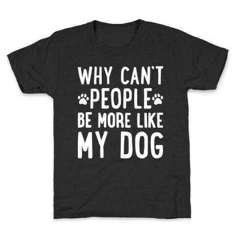 Why Can't People Be More Like My Dog Kids T-Shirt
