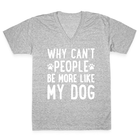 Why Can't People Be More Like My Dog V-Neck Tee Shirt