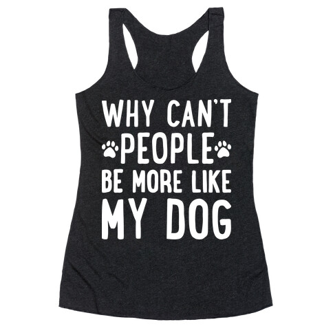 Why Can't People Be More Like My Dog Racerback Tank Top