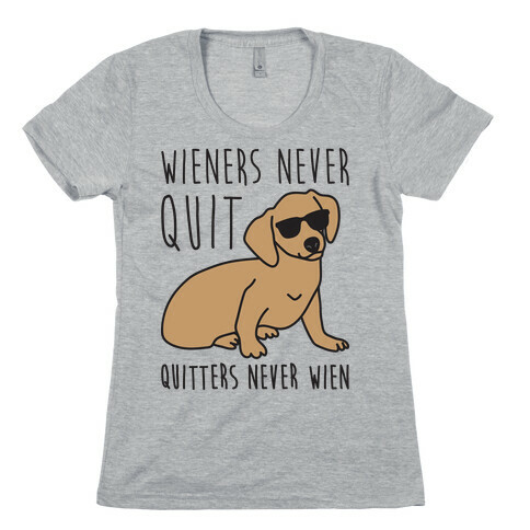 Wieners Never Quit Quitters Never Wien Womens T-Shirt
