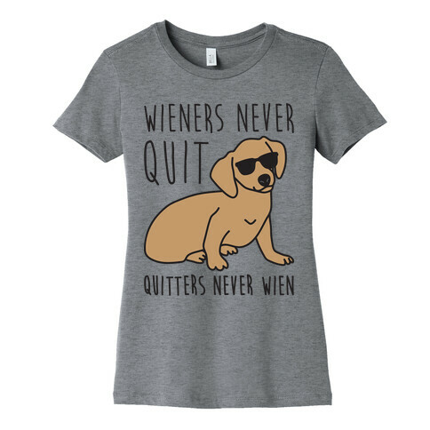 Wieners Never Quit Quitters Never Wien Womens T-Shirt