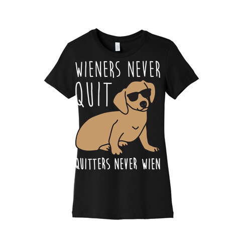 Wieners Never Quit Quitters Never Wien Womens T-Shirt