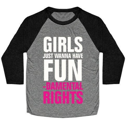 Girls Just Wanna Have Fun (Fundamental Rights) Baseball Tee